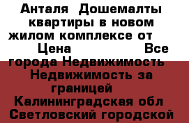 Анталя, Дошемалты квартиры в новом жилом комплексе от 39000$ › Цена ­ 2 482 000 - Все города Недвижимость » Недвижимость за границей   . Калининградская обл.,Светловский городской округ 